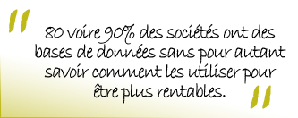 80 voire 90 % des socits ont des bases de donnes sans pour autant savoir comment utiliser ces donnes pour tre plus rentables. 